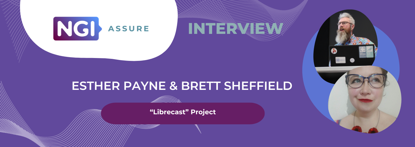 Interview with Esther Payne and Brett Sheffield (Librecast project) - NGI Assure Beneficiary