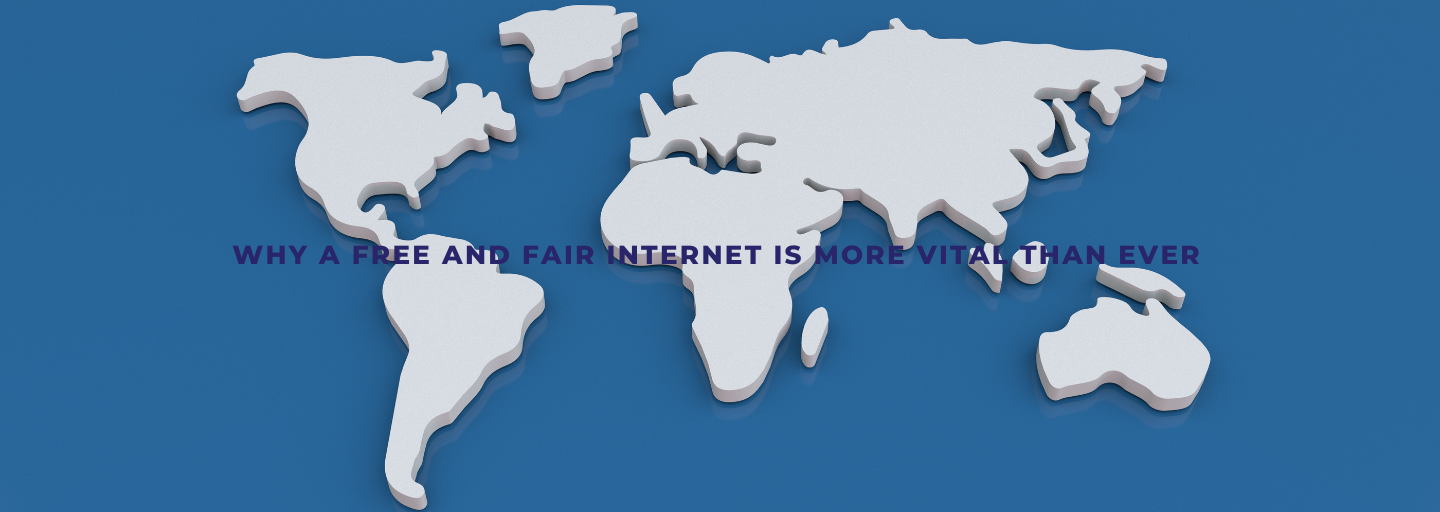 Why a free and fair internet is more vital than ever